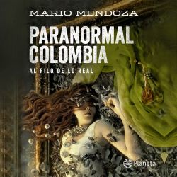 Paranormal Colombia: al filo de lo real – Mario Mendoza